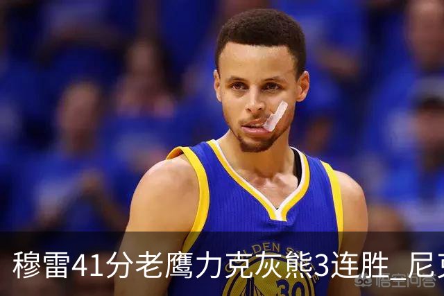 穆雷41分老鹰力克灰熊3连胜 尼克斯轻取魔术